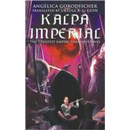 Kalpa Imperial : The Greatest Empire That Never Was by Angelica Gorodischer; Ursula K. Le Guin, 9781416504115