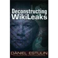 Deconstructing Wikileaks by Estulin, Daniel, 9781937584115