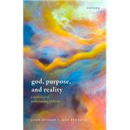 God, Purpose, and Reality A Euteleological Understanding of Theism by Bishop, John; Perszyk, Ken, 9780192864116