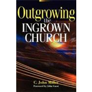 Outgrowing the Ingrown Church by C. John Miller, 9780310284116