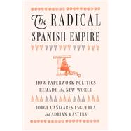 The Radical Spanish Empire by Jorge Ca�izares-Esguerra; Adrian Masters, 9780674304116