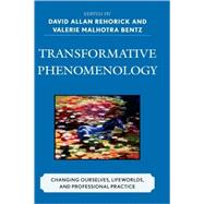 Transformative Phenomenology Changing Ourselves, Lifeworlds, and Professional Practice by Rehorick, David Allan; Crdova, Gloria L.; Dinwiddie, Lucy; Haddad, David B.; Jeddeloh, Steven C.; LaFountain, Marc J.; Bentz, Valerie Malhotra; Nagata, Adair Linn; Nonemaker, Jeffrey L.; Novokowsky, Bernie; Nugent, Linda; Psathas, George; Rehorick, David, 9780739124116