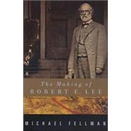 The Making of Robert E. Lee by Fellman, Michael, 9780801874116