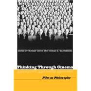 Thinking Through Cinema Film as Philosophy by Smith, Murray; Wartenberg, Thomas E., 9781405154116