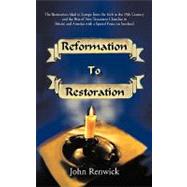 Reformation to Restoration: The Restoration Ideal in Europe from the 16th to the 19th Century and the Rise of New Testament Churches in Britain and America with a Special Focus o by Renwick, John, 9781450224116