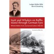 Inuit and Whalers on Baffin Island Through German Eyes Wilhelm Weike's Arctic Journal and Letters (188384) by Mller-Wille, Ludger; Gieseking, Bernd; Barr, William, 9781926824116