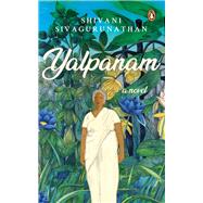 Yalpanam A Novel by Sivagurunathan, Shivani, 9789814914116