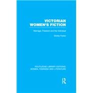 Victorian Women's Fiction: Marriage, Freedom, and the Individual by Foster; Shirley, 9780415524117