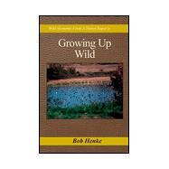 Growing up Wild : Wild Moments from a Heron Roper's Resume by Henke, Bob, 9780738814117