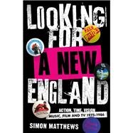 Looking for a New England Action, Time, Vision: Music, Film and TV 1975 - 1986 by Matthews, Simon, 9780857304117
