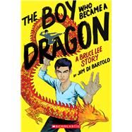 The Boy Who Became a Dragon: A Bruce Lee Story: A Graphic Novel by Di Bartolo, Jim; Di Bartolo, Jim, 9781338134117