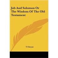 Job and Solomon or the Wisdom of the Old Testament by Cheyne, T. K., 9781425494117