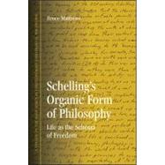 Schelling's Organic Form of Philosophy : Life as the Schema of Freedom by Matthews, Bruce, 9781438434117