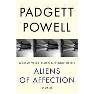 Aliens of Affection Stories by Powell, Padgett, 9781480464117