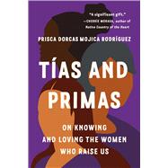 T�as and Primas On Knowing and Loving the Women Who Raise Us by Dorcas Mojica Rodr�guez, Prisca; Del Castillo, Josie, 9781541604117