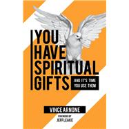 You Have Spiritual Gifts And Its Time You Use Them. by Arnone, Vince; Leake, Jeff, 9781667814117