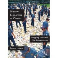 Shadow Economies of Cinema Mapping Informal Film Distribution by Lobato, Ramon, 9781844574117