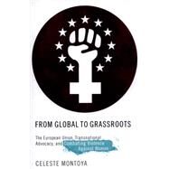 From Global to Grassroots The European Union, Transnational Advocacy, and Combating Violence Against Women by Montoya, Celeste, 9780190244118