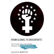 From Global to Grassroots The European Union, Transnational Advocacy, and Combating Violence Against Women by Montoya, Celeste, 9780190244118