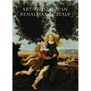 Art and Love in Renaissance Italy by Edited by Andrea Bayer; Andrea Bayer, Beverly Louise Brown, Nancy Edwards, Evere, 9780300124118