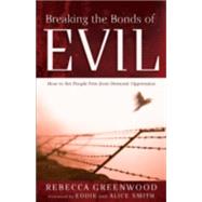 Breaking the Bonds of Evil : How to Set People Free from Demonic Oppression by Greenwood, Rebecca, 9780800794118