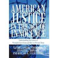American Justice in the Age of Innocence : Understanding the Causes of Wrongful Convictions and How to Prevent Them by Thompson, Sandra Guerra; Hopgood, Jennifer L.; Valderrama, Hillary K., 9781462014118