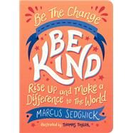 Be The Change: Be Kind Rise Up And Make A Difference To The World by Sedgwick, Marcus; Taylor, Thomas, 9781800074118