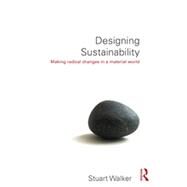 Designing Sustainability: Making radical changes in a material world by Walker; Stuart, 9780415744119
