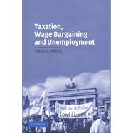 Taxation, Wage Bargaining, And Unemployment by Isabela Mares, 9780521674119