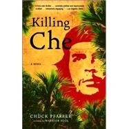 Killing Che A Novel by PFARRER, CHUCK, 9780812974119