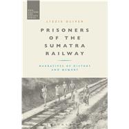 Prisoners of the Sumatra Railway Narratives of History and Memory by Oliver, Lizzie; McVeigh, Stephen, 9781350024120