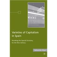 Varieties of Capitalism in Spain Remaking the Spanish Economy for the New Century by Royo, Sebastin, 9781403964120