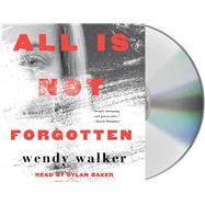 All Is Not Forgotten A Novel by Walker, Wendy; Baker, Dylan, 9781427274120