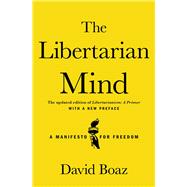 The Libertarian Mind A Manifesto for Freedom by Boaz, David, 9781668084120