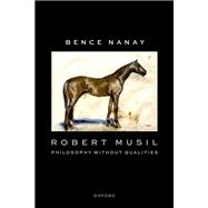 Robert Musil Philosophy Without Qualities by Nanay, Bence, 9780197694121
