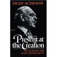 Present at the Creation My Years in the State Department by Acheson, Dean, 9780393304121