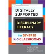 Digitally Supported Disciplinary Literacy for Diverse K5 Classrooms by Colwell, Jamie; Hutchison, Amy; Woodward, Lindsay, 9780807764121