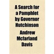 A Search for a Pamphlet by Governor Hutchinson by Davis, Andrew Mcfarland; Hutchinson, Thomas, 9781459014121