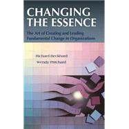 Changing the Essence The Art of Creating and Leading Environmental Change in Organizations by Beckhard, Richard; Pritchard, Wendy, 9781555424121