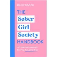 The Sober Girl Society Handbook An Empowering Guide to Living Hangover Free by Gooch, Millie, 9781787634121