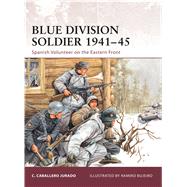 Blue Division Soldier 194145 Spanish Volunteer on the Eastern Front by Jurado, Carlos Caballero; Bujeiro, Ramiro, 9781846034121