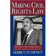 Making Civil Rights Law Thurgood Marshall and the Supreme Court, 1936-1961 by Tushnet, Mark V., 9780195084122