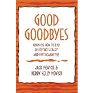 Good Goodbyes Knowing How to End in Psychotherapy and Psychoanalysis by Novick, Jack; Novick, Kerry Kelly, 9780765704122