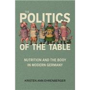 The Politics of the Table by Kristen Ann Ehrenberger, 9781421454122