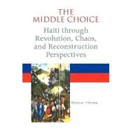 The Middle Choice: Haiti Through Revolution, Chaos, and Reconstruction Perspectives by Orisma, Rhodner J., 9781436304122