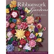 Ribbonwork Gardens The Ultimate Visual Guide to 122 Flowers, Leaves & Embellishment Extras by Brown, Christen, 9781607054122