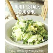 Root-to-Stalk Cooking The Art of Using the Whole Vegetable [A Cookbook] by DUGGAN, TARA, 9781607744122