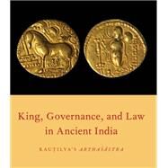 King, Governance, and Law in Ancient India Kautilya's Arthasastra by Olivelle, Patrick, 9780190644123