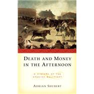 Death and Money in The Afternoon A History of the Spanish Bullfight by Shubert, Adrian, 9780195144123