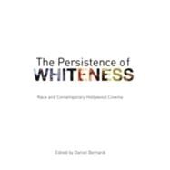 The Persistence of Whiteness: Race and Contemporary Hollywood Cinema by Bernardi; Daniel, 9780415774123
